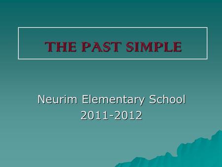 THE PAST SIMPLE Neurim Elementary School 2011-2012.