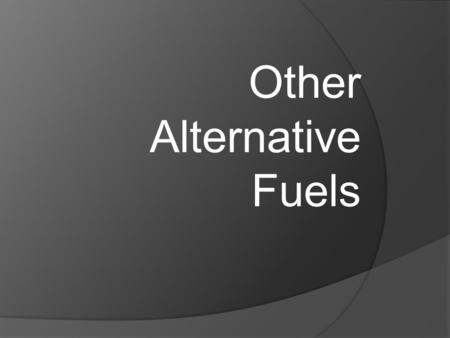 Other Alternative Fuels.  Natural gas (compressed or liquefied)  Liquefied petroleum gas (propane)  Hydrogen  Coal-derived liquid fuels.