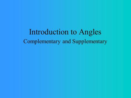 Introduction to Angles Complementary and Supplementary.
