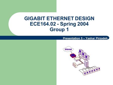 GIGABIT ETHERNET DESIGN ECE164.02 - Spring 2004 Group 1 Presentation 5 – Yashar Pirzadeh.