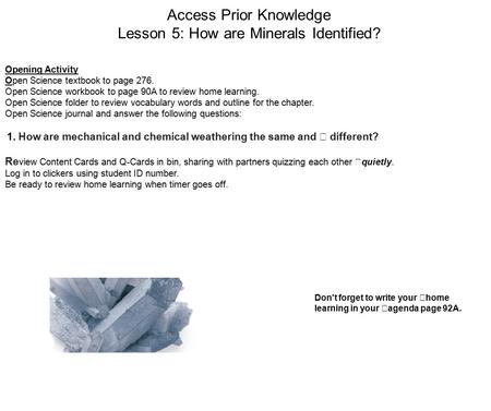 Access Prior Knowledge Lesson 5: How are Minerals Identified? Opening Activity Open Science textbook to page 276. Open Science workbook to page 90A to.