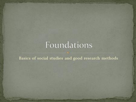 Basics of social studies and good research methods.