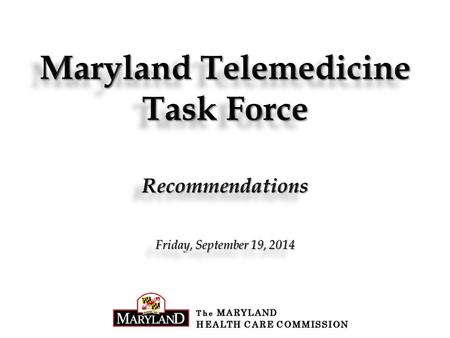 The MARYLAND HEALTH CARE COMMISSION. Telehealth Landscape Telehealth adoption is increasing 2013: ~ 61 percent of acute care hospitals; ~9 percent of.