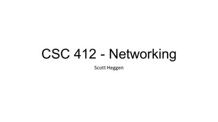 CSC 412 - Networking Scott Heggen. Agenda Finish 4 + 1 TCP – Part 1.