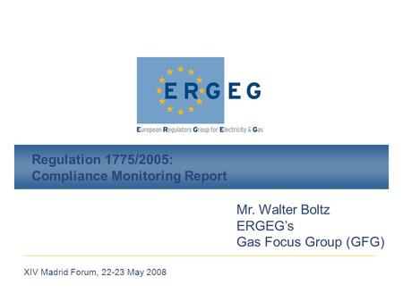 XIV Madrid Forum, 22-23 May 2008 Regulation 1775/2005: Compliance Monitoring Report Mr. Walter Boltz ERGEG’s Gas Focus Group (GFG)
