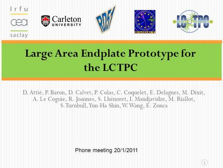 Large Area Endplate Prototype for the LC TPC 1 D. Attié, P. Baron, D. Calvet, P. Colas, C. Coquelet, E. Delagnes, M. Dixit, A. Le Coguie, R. Joannes, S.
