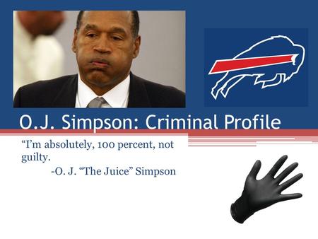 O.J. Simpson: Criminal Profile “I’m absolutely, 100 percent, not guilty. -O. J. “The Juice” Simpson.