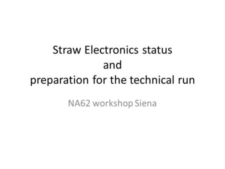 Straw Electronics status and preparation for the technical run NA62 workshop Siena.