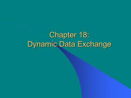 Chapter 18: Dynamic Data Exchange. McGraw-Hill/Irwin © The McGraw-Hill Companies, Inc., 2003 18-2 Dynamic Data Exchange (DDE) Dynamic Data Exchange is.