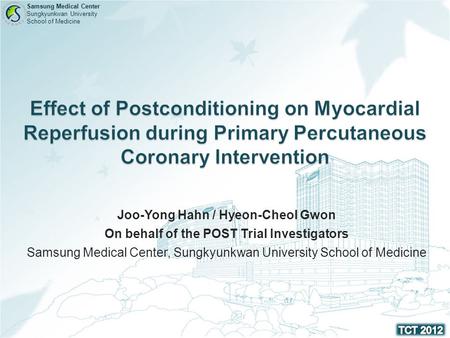 Effect of Postconditioning on Myocardial Reperfusion during Primary Percutaneous Coronary Intervention Joo-Yong Hahn / Hyeon-Cheol Gwon On behalf of the.