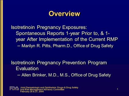 Joint Dermatologic and Ophthalmic Drugs & Drug Safety and Risk Management Advisory Committee February 26 & 27, 2004 1 Overview Isotretinoin Pregnancy Exposures:
