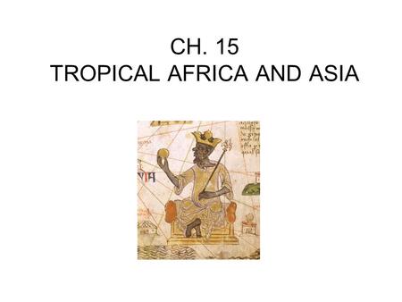 CH. 15 TROPICAL AFRICA AND ASIA. Tropical Lands and Peoples Afro-Asian tropics have cycle of rainy & dry seasons = caused by winds Africa: west coast.