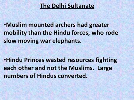 The Delhi Sultanate Muslim mounted archers had greater mobility than the Hindu forces, who rode slow moving war elephants. Hindu Princes wasted resources.