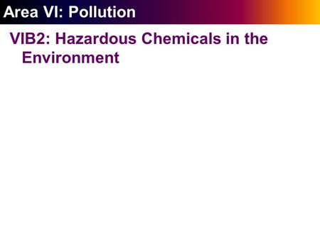` Area VI: Pollution VIB2: Hazardous Chemicals in the Environment.