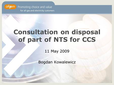 Consultation on disposal of part of NTS for CCS 11 May 2009 Bogdan Kowalewicz.