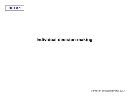 © Pearson Education Limited 2003 OHT 8.1 Individual decision-making.