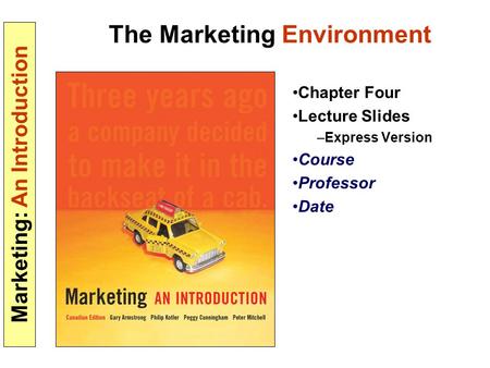 Marketing: An Introduction The Marketing Environment Chapter Four Lecture Slides –Express Version Course Professor Date.