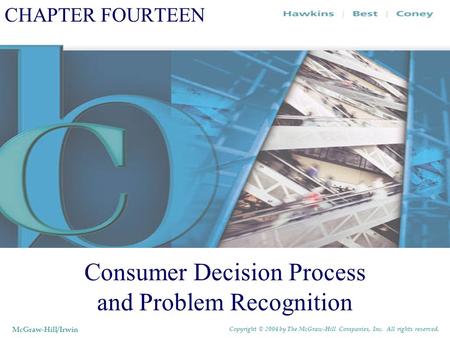 CHAPTER FOURTEEN Consumer Decision Process and Problem Recognition McGraw-Hill/Irwin Copyright © 2004 by The McGraw-Hill Companies, Inc. All rights reserved.