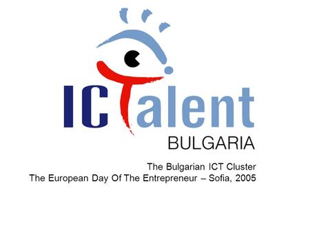The Bulgarian ICT Cluster The European Day Of The Entrepreneur – Sofia, 2005.