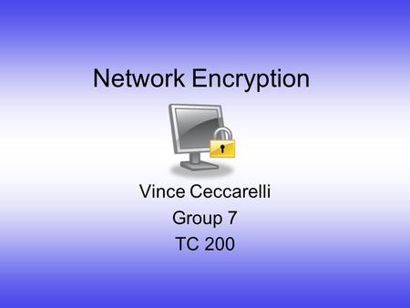 Network Encryption Vince Ceccarelli Group 7 TC 200.