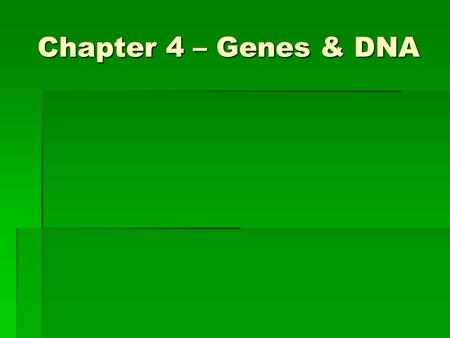 Chapter 4 – Genes & DNA.