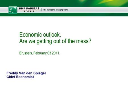 Freddy Van den Spiegel Chief Economist Economic outlook. Are we getting out of the mess? Brussels, February 03 2011.