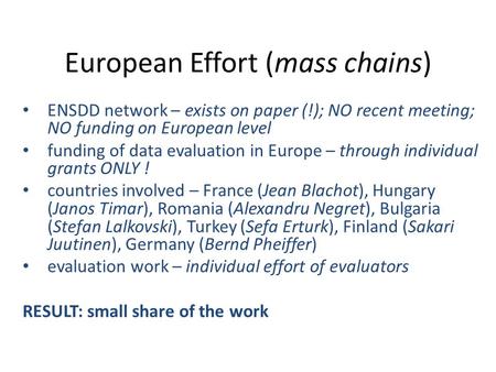 European Effort (mass chains) ENSDD network – exists on paper (!); NO recent meeting; NO funding on European level funding of data evaluation in Europe.