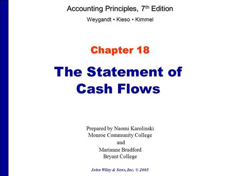John Wiley & Sons, Inc. © 2005 Chapter 18 The Statement of Cash Flows Prepared by Naomi Karolinski Monroe Community College and and Marianne Bradford Bryant.