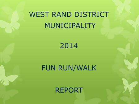 WEST RAND DISTRICT MUNICIPALITY 2014 FUN RUN/WALK REPORT.