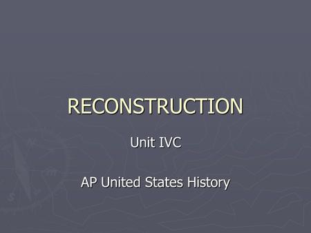 RECONSTRUCTION Unit IVC AP United States History.