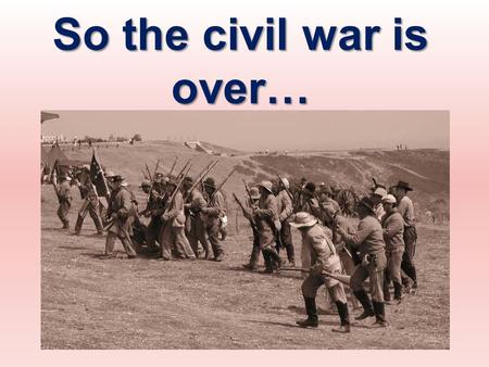 So the civil war is over…. NOW WHAT??? Reconstruction After The Civil War 1865 - 1877.