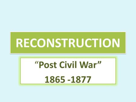 RECONSTRUCTION “Post Civil War” 1865 -1877. What is it??