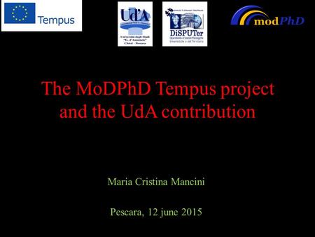 The MoDPhD Tempus project and the UdA contribution Maria Cristina Mancini Pescara, 12 june 2015.