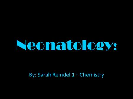 Neonatology ! By: Sarah Reindel 1 ◦ Chemistry. Facts! Neonatology is a medical field that specializes in newborn, sick and premature babies. The word.