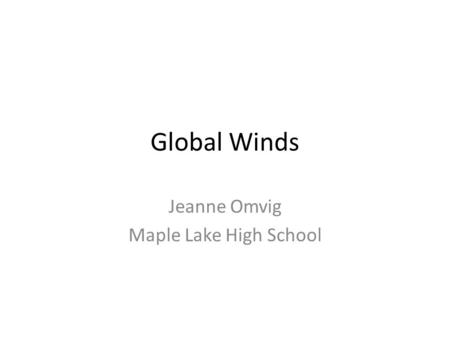 Global Winds Jeanne Omvig Maple Lake High School.