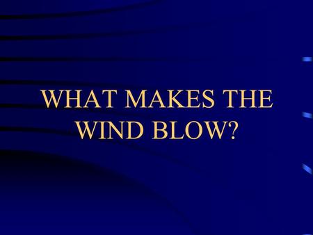 WHAT MAKES THE WIND BLOW?. Recall the effect of solar radiation.