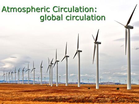 Atmospheric Circulation: global circulation