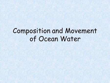Composition and Movement of Ocean Water. Salinity Seawater is a solution containing a variety of salts dissolved in water Expressed in grams of salt per.