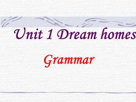 Unit 1 Dream homes Grammar.