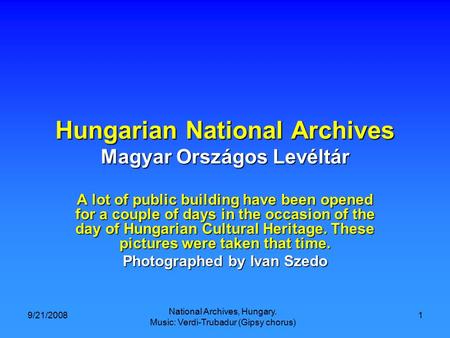 9/21/2008 National Archives, Hungary. Music: Verdi-Trubadur (Gipsy chorus) 1 Hungarian National Archives Magyar Országos Levéltár A lot of public building.