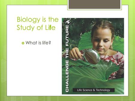Biology is the Study of Li f e  What is life?. 1-3 Studying Life  A. Alive or dead ?  Tree alive?  Desk alive?  Cut flower alive?  Is fire alive???