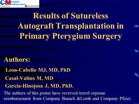 Results of Sutureless Autograft Transplantation in Primary Pterygium Surgery Authors: Leon-Cabello MJ, MD, PhD Casal-Valino M, MD Garcia-Hinojosa J, MD,