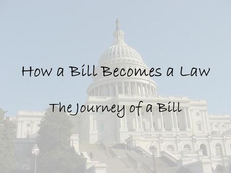 How a Bill Becomes a Law The Journey of a Bill. Congress Makes Federal Laws Let’s follow a bill as it moves through Congress.