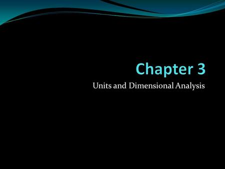 Units and Dimensional Analysis. Chapter 3 - Goals 1. Know and understand the metric system. 2. Be able to use units in performing mathematical operations.