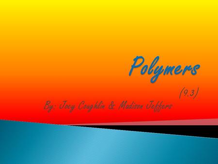 (9.3) By: Joey Coughlin & Madison Jeffers.  A polymers is a larger molecule that forms when many smaller molecules are linked together by covalent bonds.