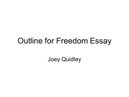 Outline for Freedom Essay Joey Quidley. The American Dream I think that the American dream is being successful in business and helping your country It.