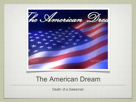 The American Dream Death of a Salesman. TEXT The American Dream The term was first used by James Truslow Adams in his book The Epic of America which.