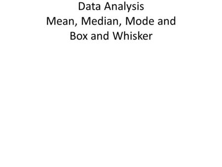 Data Analysis Mean, Median, Mode and Box and Whisker.