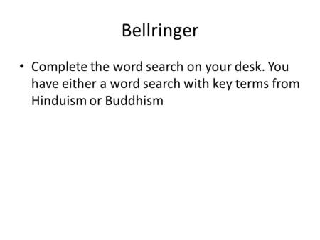 Bellringer Complete the word search on your desk. You have either a word search with key terms from Hinduism or Buddhism.