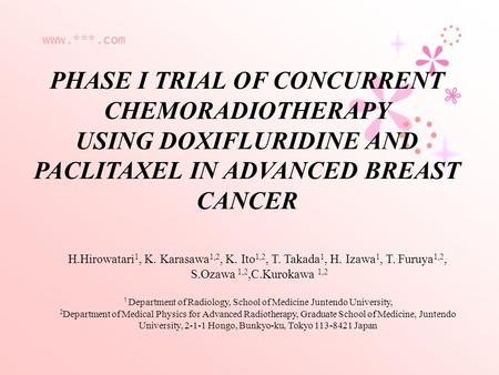 Www.***.com PHASE I TRIAL OF CONCURRENT CHEMORADIOTHERAPY USING DOXIFLURIDINE AND PACLITAXEL IN ADVANCED BREAST CANCER H.Hirowatari 1, K. Karasawa 1,2,